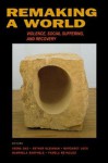 Remaking a World: Violence, Social Suffering, and Recovery - Veena Das, Arthur Kleinman, Margaret M. Lock, Mamphele Ramphele