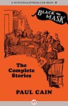 Paul Cain: The Complete Stories - Paul Cain, Boris Dralyuk