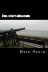 The Joker's Advocate: A Whole Lot of Revised, Re-Edited, & Expanded Happy Nonsense - Marc Mason