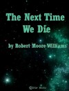 The Next Time We Die - Robert Moore Williams