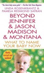 Beyond Jennifer & Jason, Madison & Montana: What to Name Your Baby Now - Linda Rosenkrantz, Pamela Redmond Satran, Linda Rosenkrantz