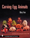 Carving Egg Animals (Schiffer Book for Carvers) - Mary Finn, Donna S. Baker