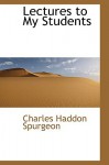 Lectures to My Students - Charles H. Spurgeon