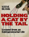 Holding A Cat By The Tail: Lessons from an Entrepreneurial Life - Steve Blank