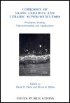 Corrosion of Glass, Ceramics and Ceramic Superconductors: Principles, Testing, Characterization and Applications - David E. Clark