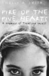 Fire of the Five Hearts: A Memoir of Treating Incest - Holly A. Smith, Charles R. Figley