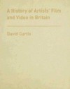 A History of Artists' Film and Video in Britain, 1897-2004 - David Curtis