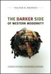 The Darker Side of Western Modernity: Global Futures, Decolonial Options - Walter D. Mignolo