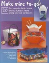 Make Mine To-Go: 20 Fun to Make Fabric Bowls, Boxes, Purses & More Using Take-Out Containers - Barbara Finwall, Nancy Javier, Jerilyn Clements