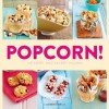 Popcorn!: 100 Sweet and Savory Recipes - Carol Beckerman