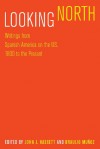 Looking North: Writings from Spanish America on the US, 1800 to the Present - John J. Hassett, Braulio Muñoz