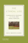 The Ethical Life: Fundamental Readings in Ethics and Moral Problems - Russ Shafer-Landau