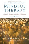 Mindful Therapy: A Guide for Therapists and Helping Professionals - Thomas Bien