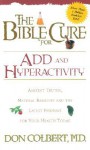 The Bible Cure for ADD and Hyperactivity: Ancient Truths, Natural Remedies and the Latest Findings for Your Health Today - Don Colbert