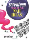 Seventeen: Ultimate Nail Art Studio: Printed Press-ons, Sparkly Studs, and Stickers Included! - Ann Shoket, Editors of Seventeen Magazine