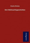 Drei Weihnachtsgeschichten - Charles Dickens