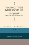 Waking Their Neighbors Up: The Nashville Agrarians Rediscovered - Thomas Daniel Young, Wayne Mixon