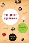 The Great Equations: Breakthroughs in Science from Pythagoras to Heisenberg - Robert P. Crease