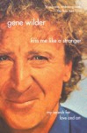 Kiss Me Like A Stranger: My Search for Love and Art - Gene Wilder