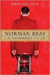 Norman Bray in the Performance of His Life - Trevor Cole