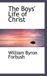 The Boys' Life of Christ - William Byron Forbush