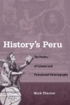 History's Peru: The Poetics of Colonial and Postcolonial Historiography - Mark Thurner