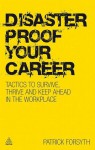 Disaster Proof Your Career: Tactics to Survive, Thrive and Keep Ahead in the Workplace - Patrick Forsyth