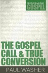 The Gospel Call and True Conversion (Recovering the Gospel) - Paul Washer