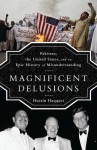 Magnificent Delusions: Pakistan, the United States, and an Epic History of Misunderstanding - Husain Haqqani