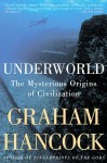 Underworld: The Mysterious Origins of Civilization - Graham Hancock