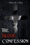 The Blood Confession - Alisa M. Libby