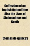 Confession of an English Opium Eater/Lives of Shakespeare & Goethe - Thomas de Quincey