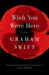 Wish You Were Here - Graham Swift