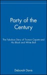 Party of the Century: The Fabulous Story of Truman Capote and His Black and White Ball - Deborah Davis