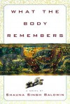 What the Body Remembers - Shauna Singh Baldwin