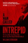 A Man Called Intrepid: The Incredible True Story of the Master Spy Who Helped Win World War II - William Stevenson