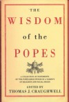 The Wisdom of the Popes: A Collection of Statements of the Popes Since Peter on a Variety of Religious and Social Issues - Thomas J. Craughwell