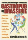 Starting and Running a Successful Gastropub or Brasserie: Location, Financing, Pricing, Marketing, Designing, Equipping, Menus, Staffing & Accounting - Carol Godsmark