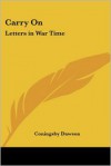 Carry on: Letters in War Time - Coningsby Dawson