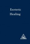 Esoteric Healing (A Treatise on the Seven Rays) - Alice A. Bailey