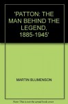 Patton: The Man Behind the Legend, 1885-1945 - Martin Blumenson