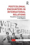 Postcolonial Encounters in International Relations: The Politics of Transgression in the Maghreb - Alina Sajed