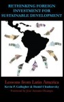 Rethinking Foreign Investment for Sustainable Development: Lessons from Latin America - Kevin Gallagher