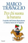 Per chi suona la banana: Il suicidio dell'Unione Brancaleone e l'eterno ritorno di Al Tappone - Marco Travaglio