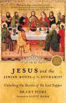 Jesus and the Jewish Roots of the Eucharist: Unlocking the Secrets of the Last Supper - Brant Pitre, Scott Hahn