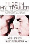 Ill Be in My Trailer: The Creative Wars Between Directors and Actors - John Badham, Craig Modderno