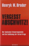 Vergesst Auschwitz!: Der deutsche Erinnerungswahn und die Endlösung der Israel-Frage - Henryk M. Broder