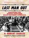 Last Man Out: Surviving the Burma-Thailand Death Railway: A Memoir - H. Robert Charles, James D. Hornfischer