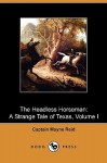 The Headless Horseman: A Strange Tale of Texas, Volume I (Dodo Press) - Thomas Mayne Reid