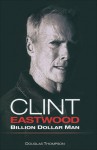 Clint Eastwood: Billion Dollar Man - Douglas Thompson